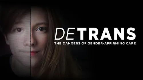DETRANS: The Dangers of Gender-Affirming Care